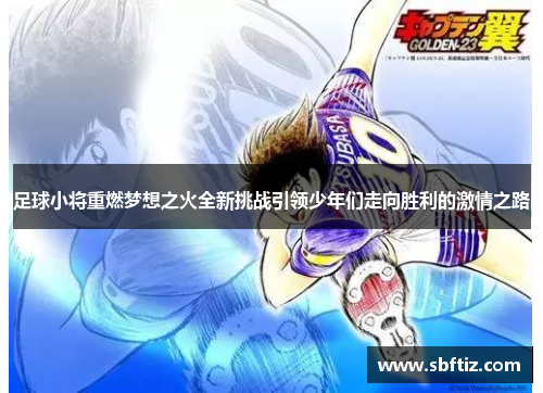 足球小将重燃梦想之火全新挑战引领少年们走向胜利的激情之路