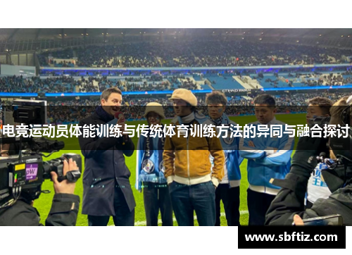 电竞运动员体能训练与传统体育训练方法的异同与融合探讨