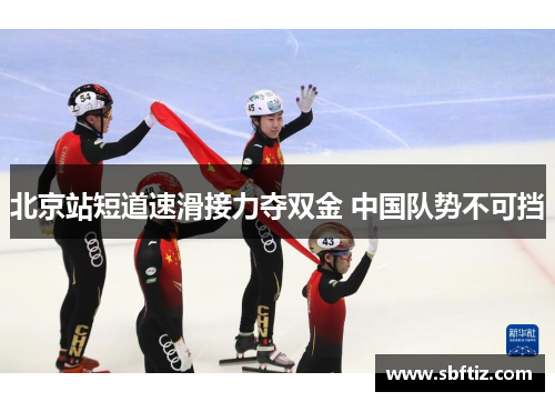 北京站短道速滑接力夺双金 中国队势不可挡